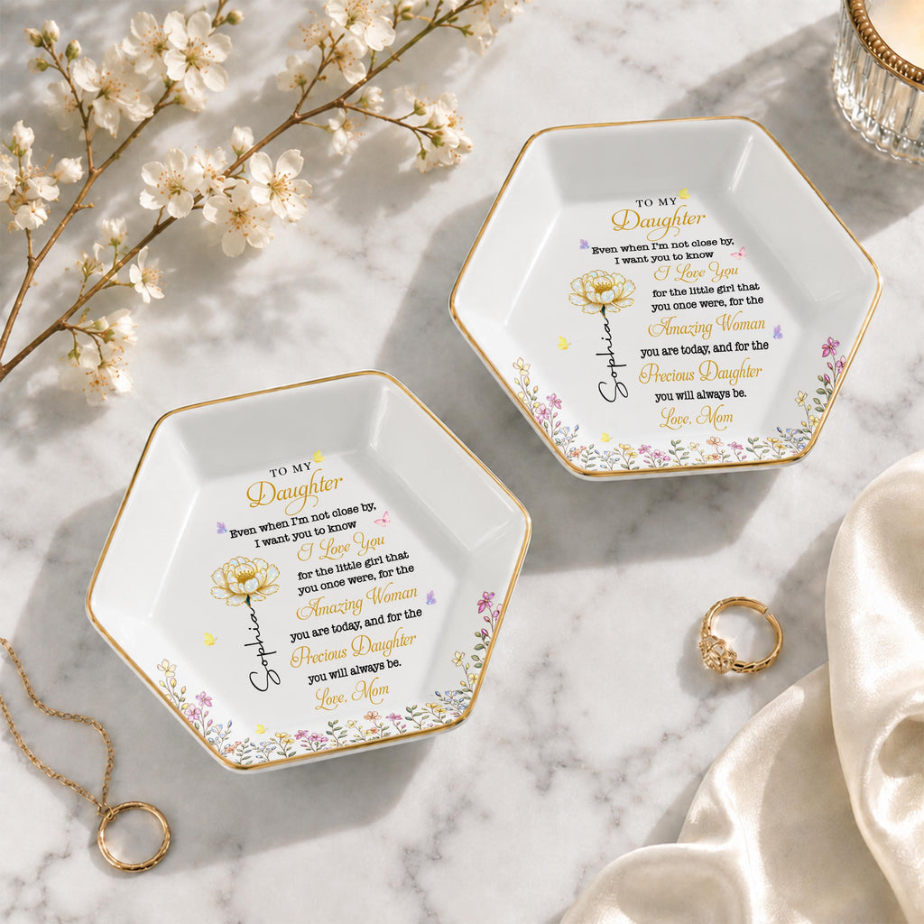 To My Daughter Even When I Am Not Close By Flowers - Personalized Custom Jewelry Dish, Ceramic Dish, Hexagonal Shape - DAU612_HECRD